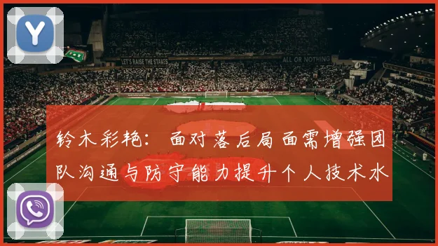铃木彩艳：面对落后局面需增强团队沟通与防守能力提升个人技术水平