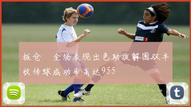 板仓滉全场表现出色助攻解围双丰收传球成功率高达955